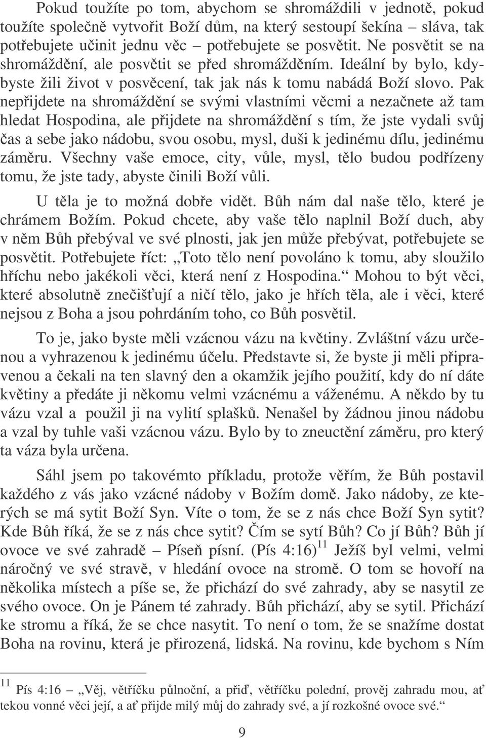 Pak nepijdete na shromáždní se svými vlastními vcmi a nezanete až tam hledat Hospodina, ale pijdete na shromáždní s tím, že jste vydali svj as a sebe jako nádobu, svou osobu, mysl, duši k jedinému