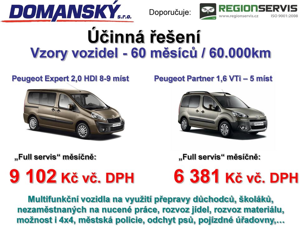 servis měsíčně: 9 102 Kč vč. DPH 6 381 Kč vč.