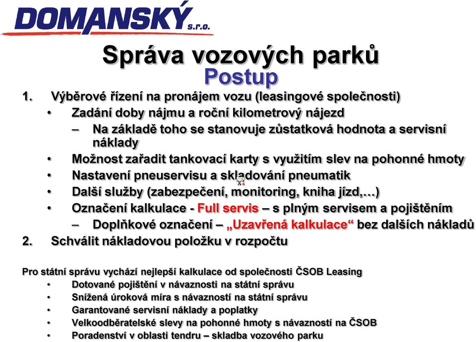 karty s využitím slev na pohonné hmoty Nastavení pneuservisu a skladování pneumatik Další služby (zabezpečení, monitoring, kniha jízd, ) Označení kalkulace - Full servis s plným servisem a pojištěním