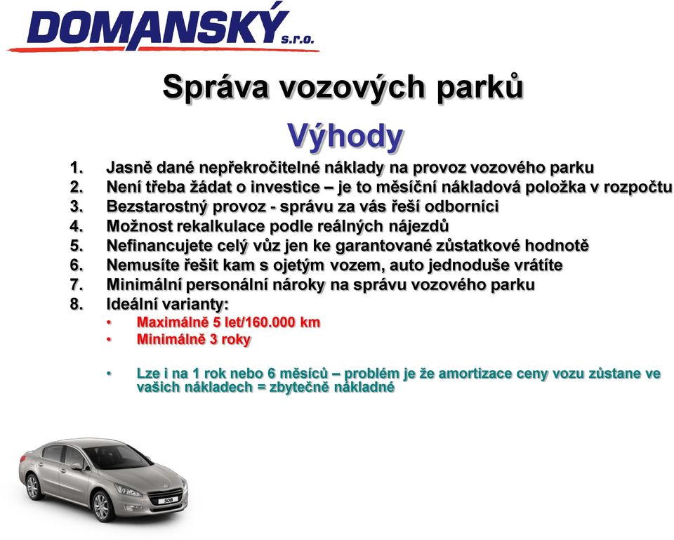 Možnost rekalkulace podle reálných nájezdů 5. Nefinancujete celý vůz jen ke garantované zůstatkové hodnotě 6.