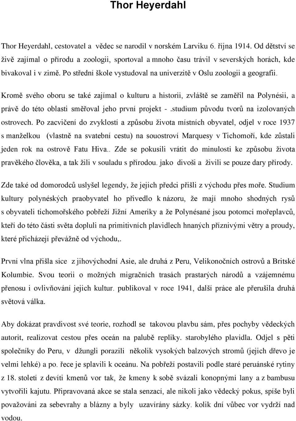 Kromě svého oboru se také zajímal o kulturu a historii, zvláště se zaměřil na Polynésii, a právě do této oblasti směřoval jeho první projekt -.studium původu tvorů na izolovaných ostrovech.