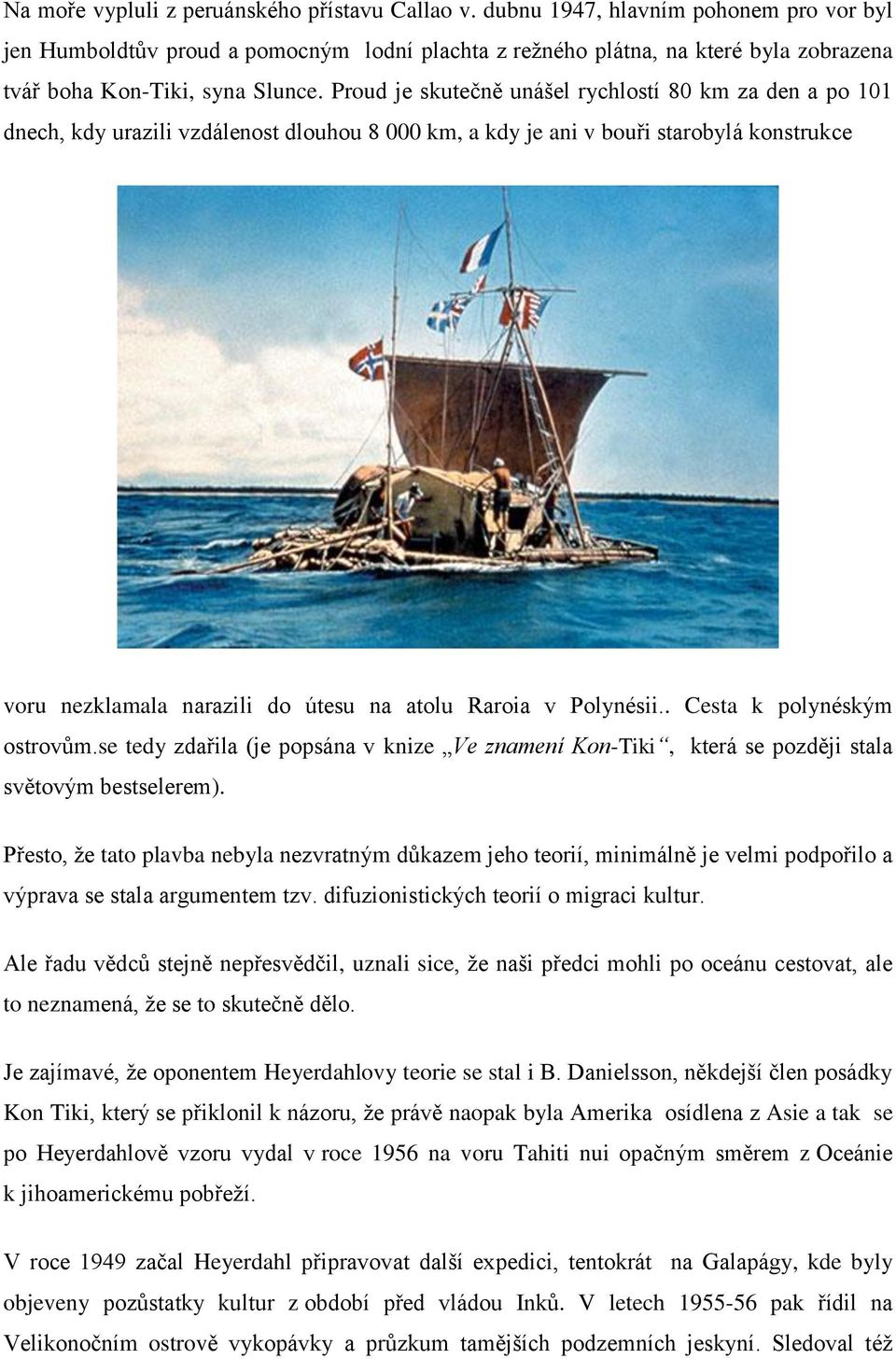 Proud je skutečně unášel rychlostí 80 km za den a po 101 dnech, kdy urazili vzdálenost dlouhou 8 000 km, a kdy je ani v bouři starobylá konstrukce voru nezklamala narazili do útesu na atolu Raroia v