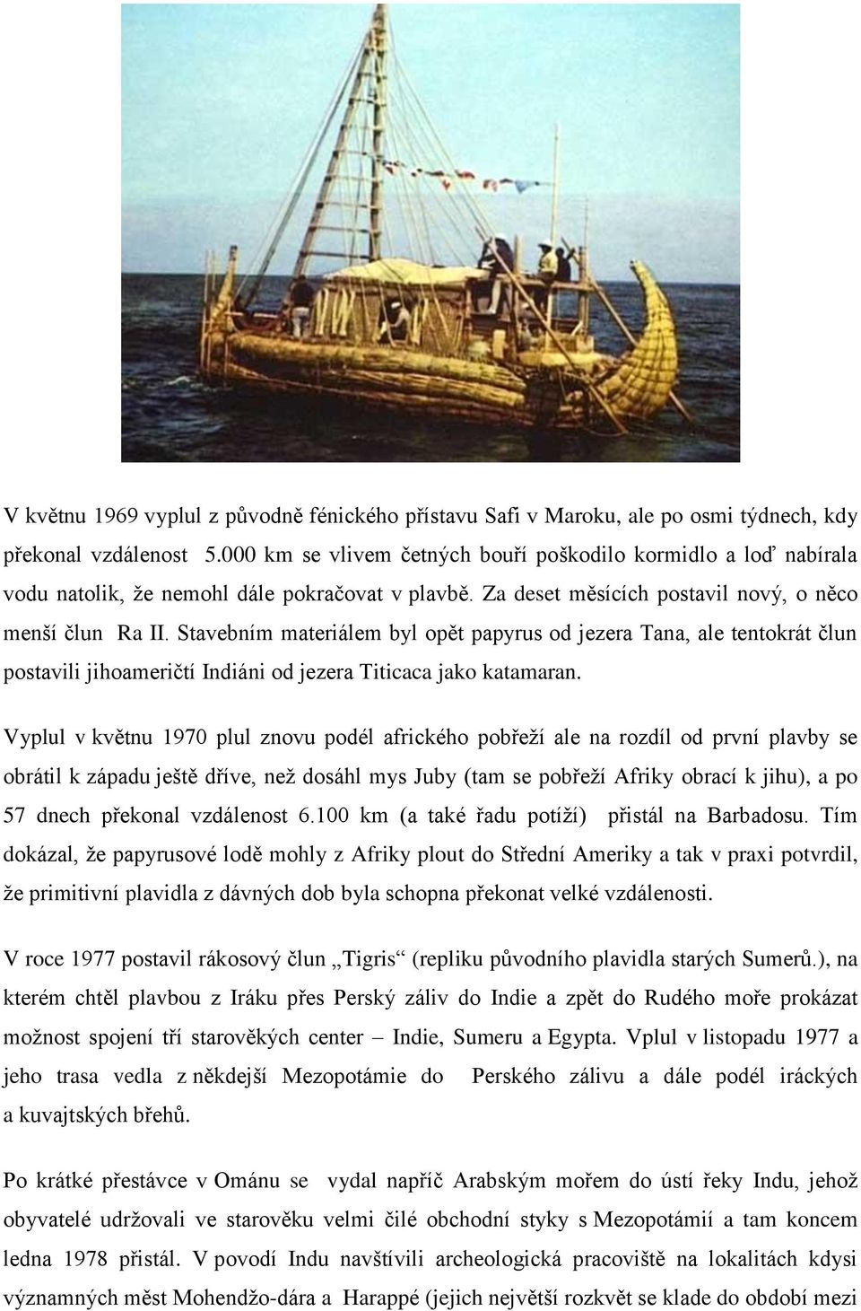 Stavebním materiálem byl opět papyrus od jezera Tana, ale tentokrát člun postavili jihoameričtí Indiáni od jezera Titicaca jako katamaran.