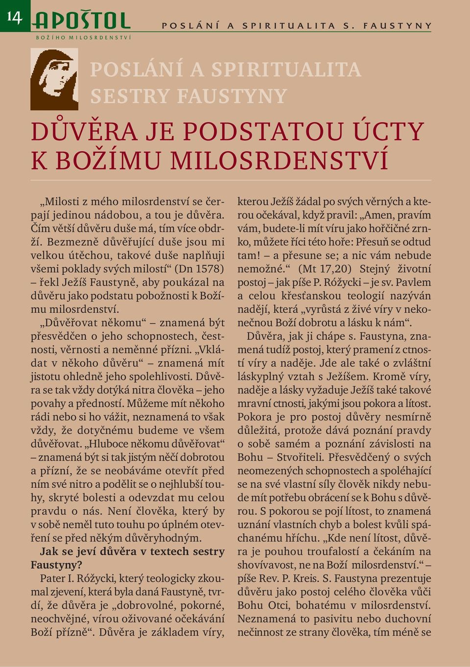 Bezmezně důvěřující duše jsou mi velkou útěchou, takové duše naplňuji všemi poklady svých milostí (Dn 1578) řekl Ježíš Faustyně, aby poukázal na důvěru jako podstatu pobožnosti k Božímu milosrdenství.