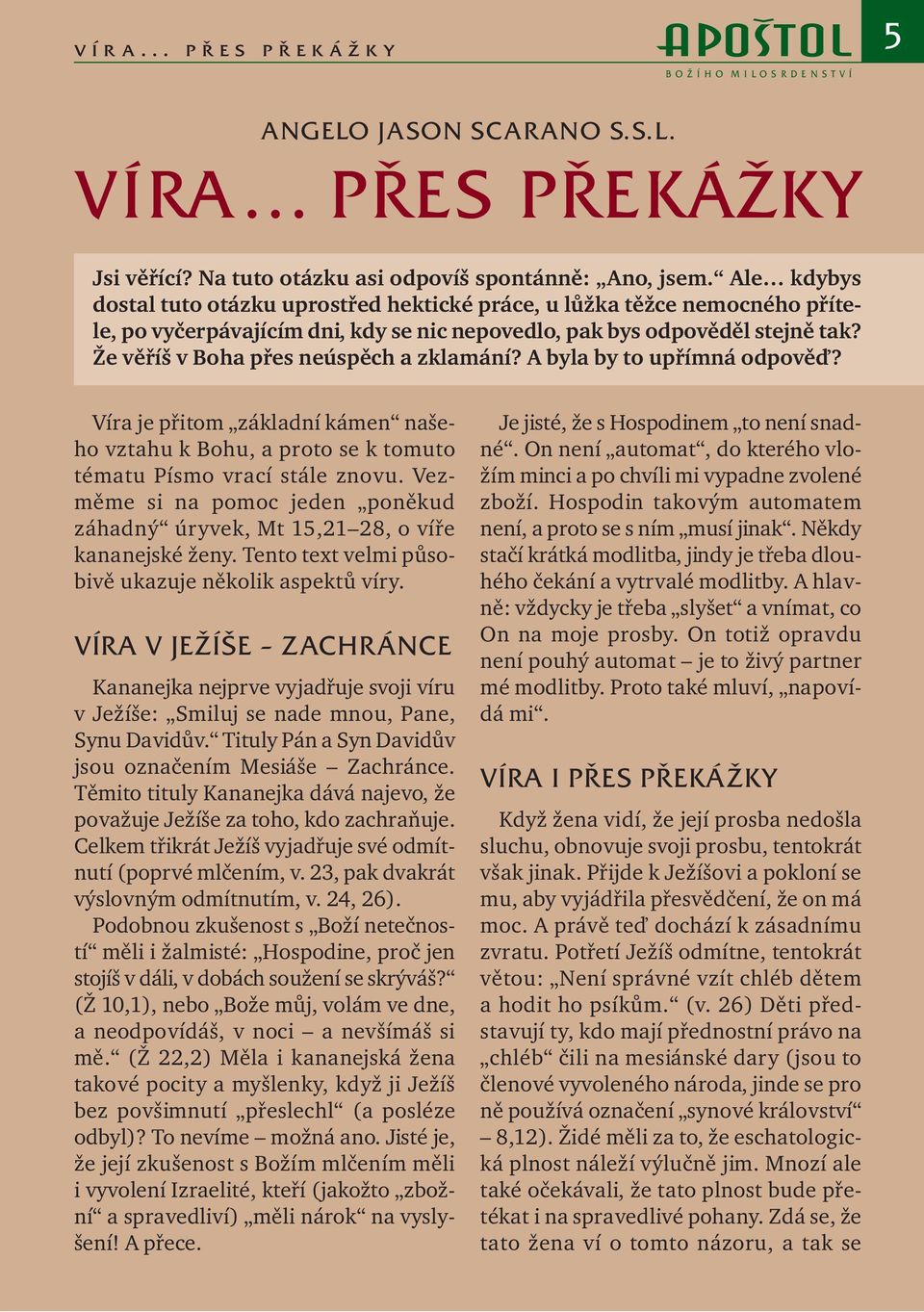 Že věříš v Boha přes neúspěch a zklamání? A byla by to upřímná odpověď? Víra je přitom základní kámen našeho vztahu k Bohu, a proto se k tomuto tématu Písmo vrací stále znovu.