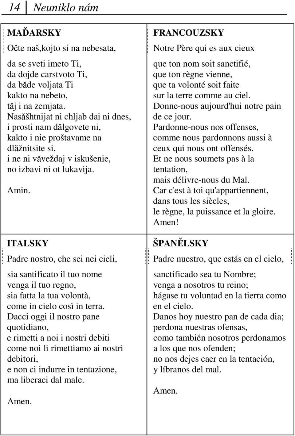 ITALSKY Padre nostro, che sei nei cieli, sia santificato il tuo nome venga il tuo regno, sia fatta la tua volontà, come in cielo così in terra.