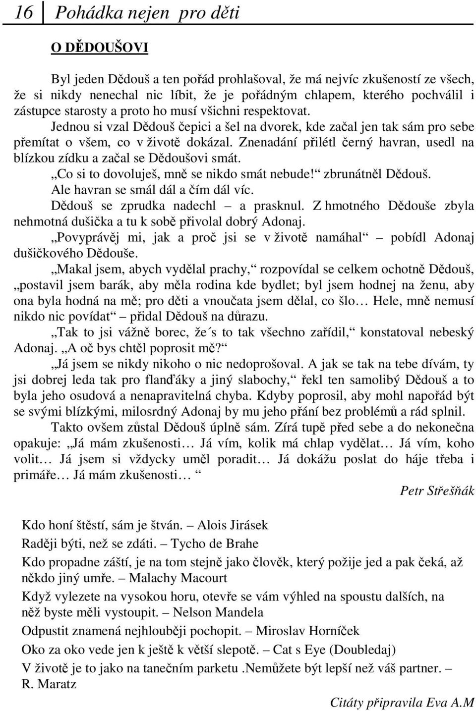 Znenadání pilétl erný havran, usedl na blízkou zídku a zaal se Ddoušovi smát. Co si to dovoluješ, mn se nikdo smát nebude! zbrunátnl Ddouš. Ale havran se smál dál a ím dál víc.