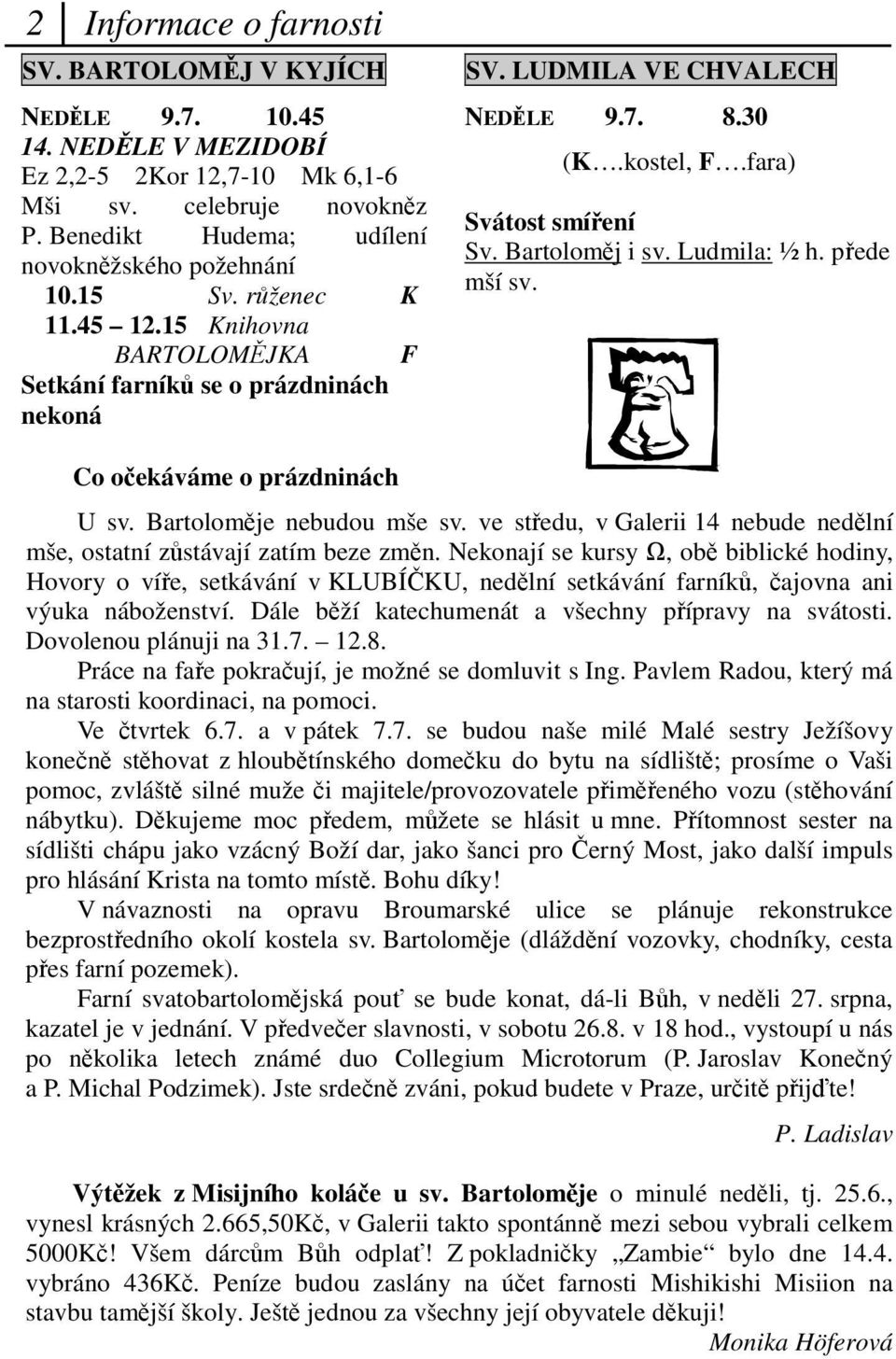 pede mší sv. Co oekáváme o prázdninách U sv. Bartolomje nebudou mše sv. ve stedu, v Galerii 14 nebude nedlní mše, ostatní zstávají zatím beze zmn.