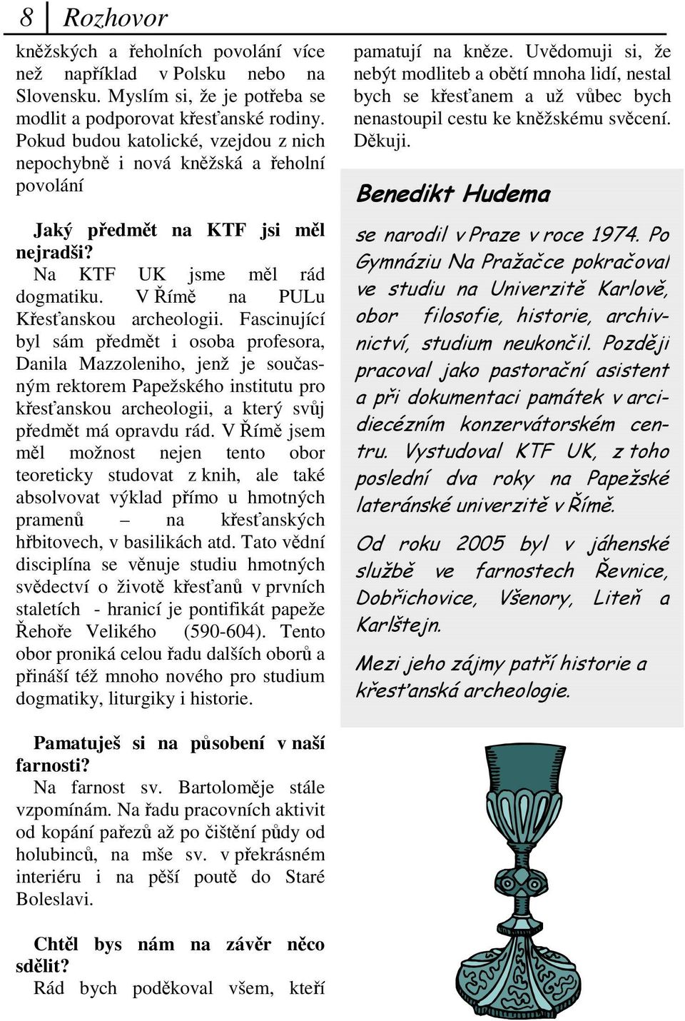 Fascinující byl sám pedmt i osoba profesora, Danila Mazzoleniho, jenž je souasným rektorem Papežského institutu pro kesanskou archeologii, a který svj pedmt má opravdu rád.