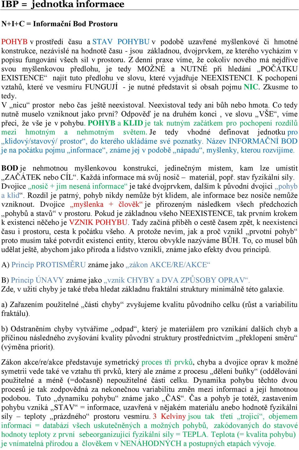 Z denní praxe víme, že cokoliv nového má nejdříve svou myšlenkovou předlohu, je tedy MOŽNÉ a NUTNÉ při hledání POČÁTKU EXISTENCE najít tuto předlohu ve slovu, které vyjadřuje NEEXISTENCI.