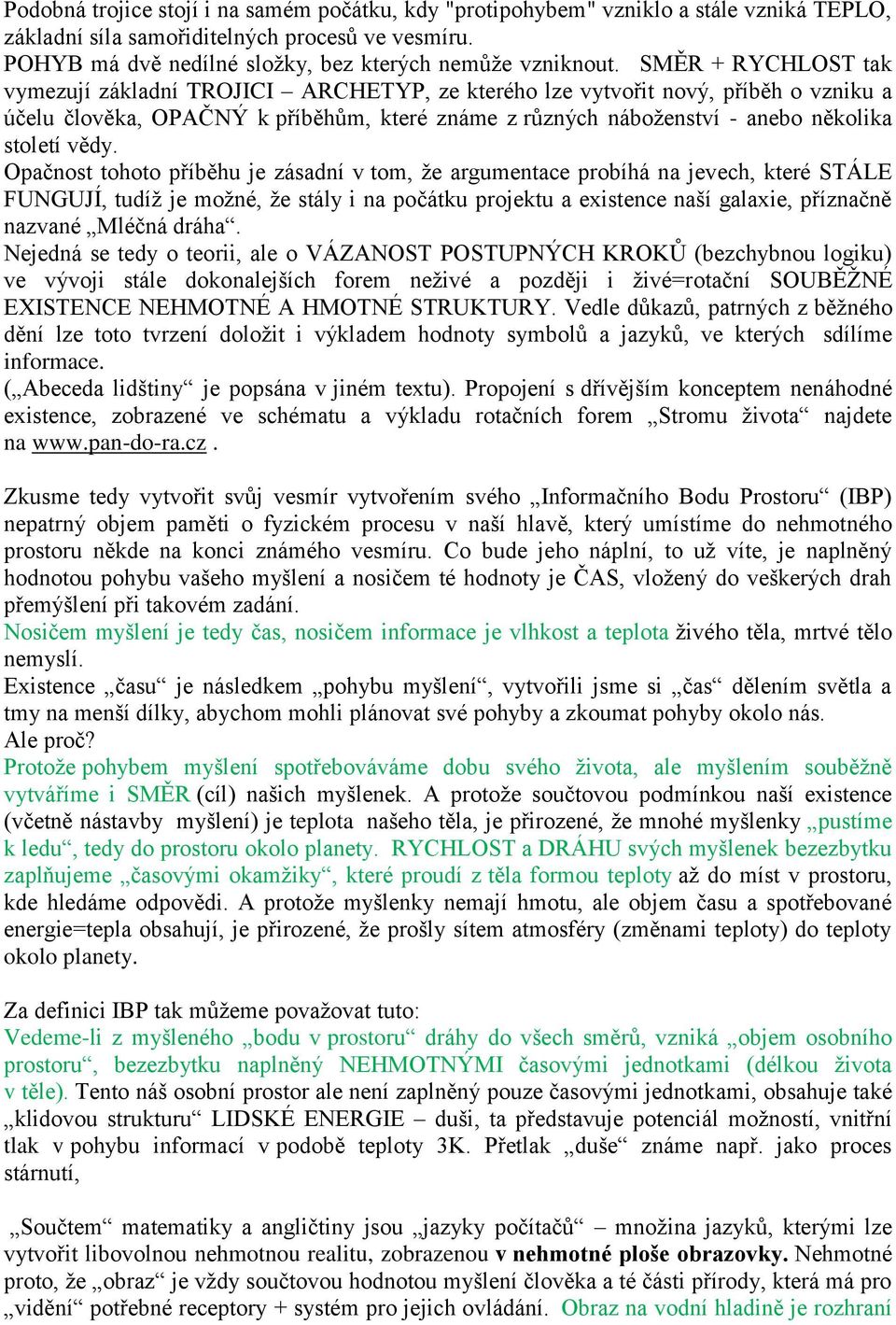 vědy. Opačnost tohoto příběhu je zásadní v tom, že argumentace probíhá na jevech, které STÁLE FUNGUJÍ, tudíž je možné, že stály i na počátku projektu a existence naší galaxie, příznačně nazvané