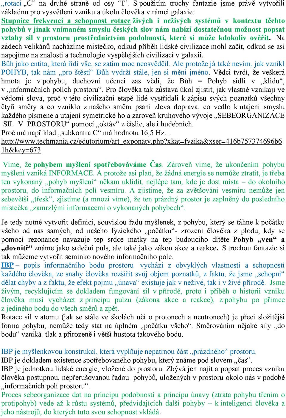 pohybů v jinak vnímaném smyslu českých slov nám nabízí dostatečnou možnost popsat vztahy sil v prostoru prostřednictvím podobností, které si může kdokoliv ověřit.