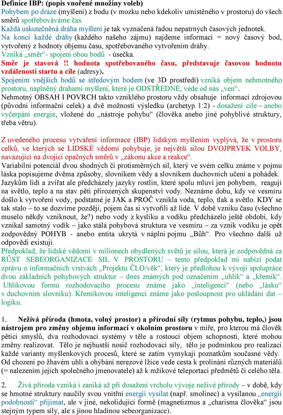 Na konci každé dráhy (každého našeho zájmu) najdeme informaci = nový časový bod, vytvořený z hodnoty objemu času, spotřebovaného vytvořením dráhy. Vzniká směr - spojení obou bodů - úsečka.