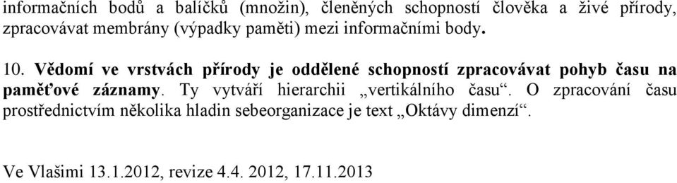 Vědomí ve vrstvách přírody je oddělené schopností zpracovávat pohyb času na paměťové záznamy.