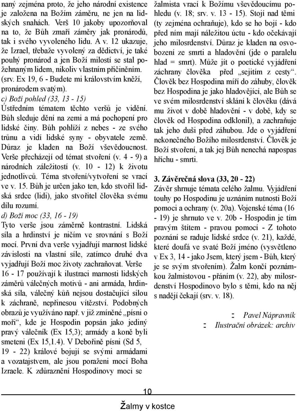 Ex 19, 6 - Budete mi královstvím kn í, pronárodem svatým). c) Bo í pohled (33, 13-15) Úst edním tématem chto ver je vid ní. h sleduje d ní na zemi a má pochopení pro lidské iny.