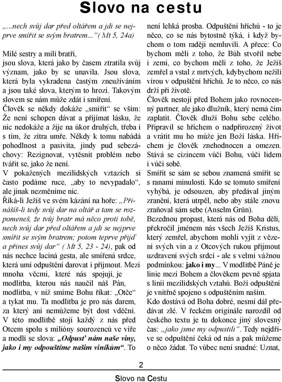 lov k se n kdy doká e smí it se v ím: e není schopen dávat a p ijímat lásku, e nic nedoká e a ije na úkor druhých, t eba i s tím, e zítra um e.