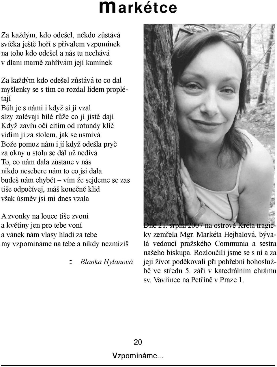 kdy ode la pry za okny u stolu se dál u nedívá To, co nám dala z stane v nás nikdo nesebere nám to co jsi dala bude nám chyb t vím e sejdeme se zas ti e odpo ívej, má kone klid ak úsm v jsi mi dnes