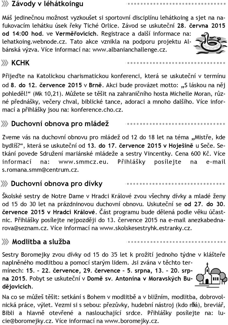 do 12. července 2015 v Brně. Akci bude provázet motto: S láskou na něj pohleděl! (Mk 10,21).