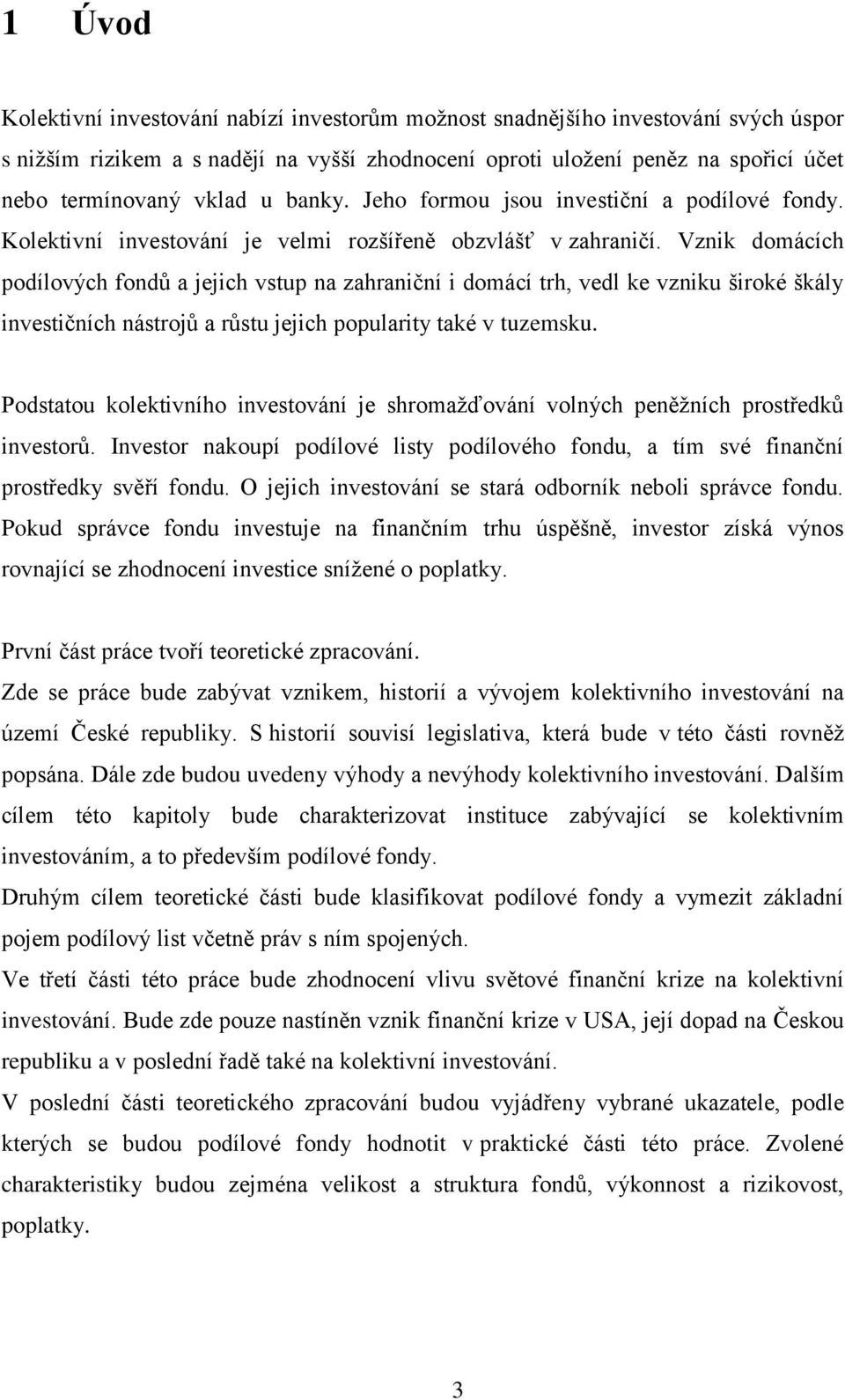 Vznik domácích podílových fondů a jejich vstup na zahraniční i domácí trh, vedl ke vzniku široké škály investičních nástrojů a růstu jejich popularity také v tuzemsku.