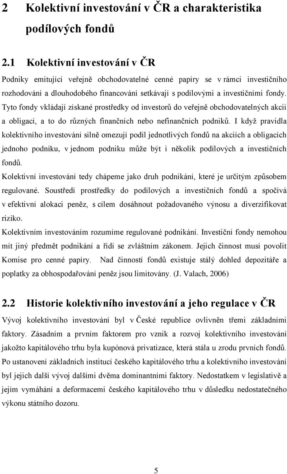 Tyto fondy vkládají získané prostředky od investorů do veřejně obchodovatelných akcií a obligací, a to do různých finančních nebo nefinančních podniků.