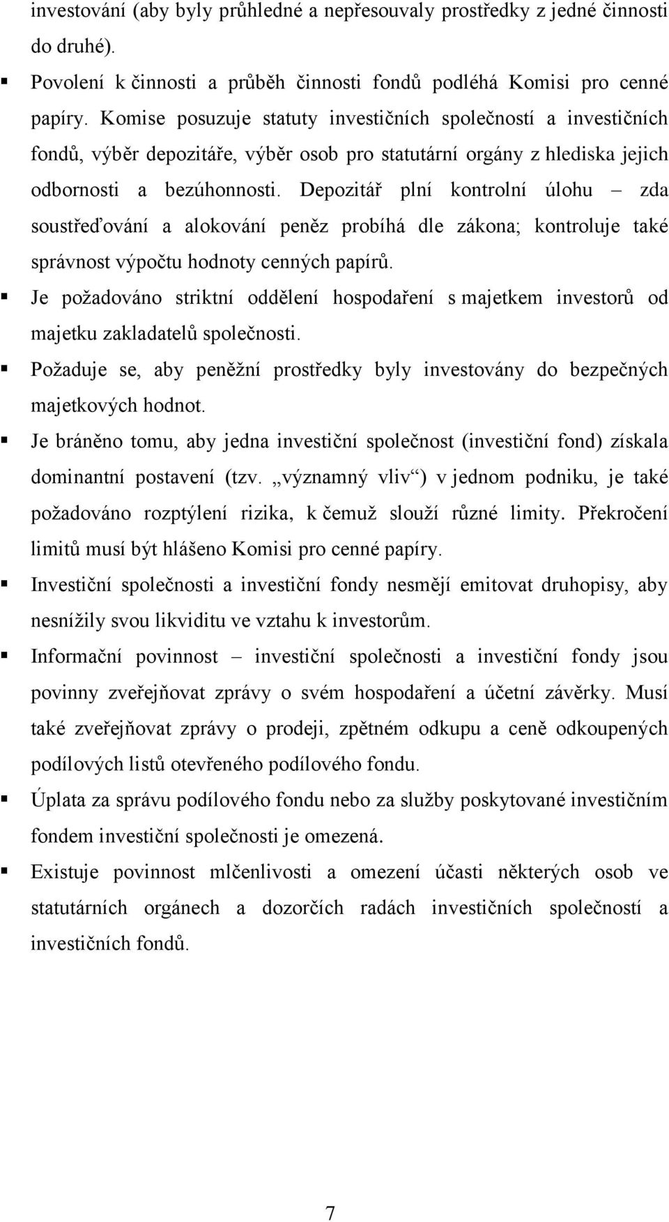 Depozitář plní kontrolní úlohu zda soustřeďování a alokování peněz probíhá dle zákona; kontroluje také správnost výpočtu hodnoty cenných papírů.