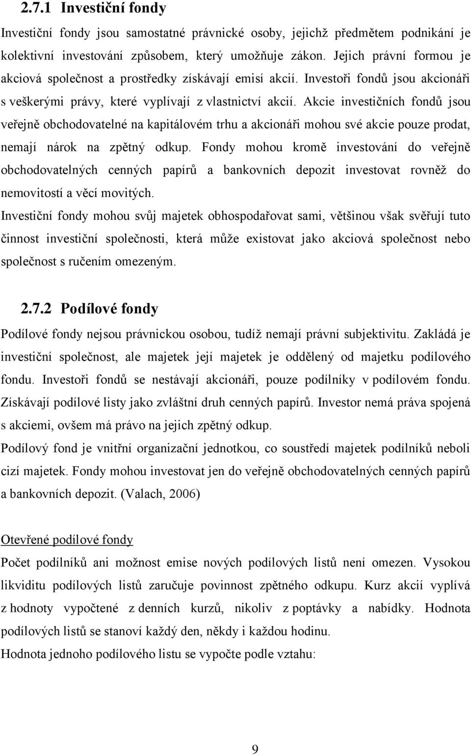 Akcie investičních fondů jsou veřejně obchodovatelné na kapitálovém trhu a akcionáři mohou své akcie pouze prodat, nemají nárok na zpětný odkup.