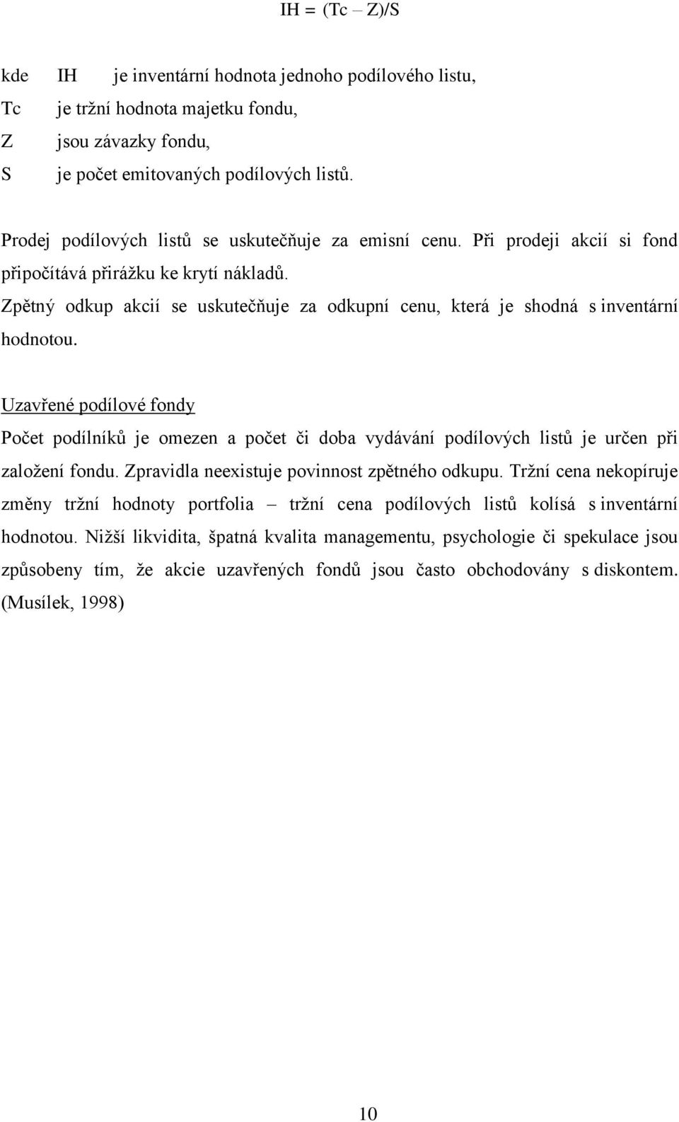 Zpětný odkup akcií se uskutečňuje za odkupní cenu, která je shodná s inventární hodnotou.