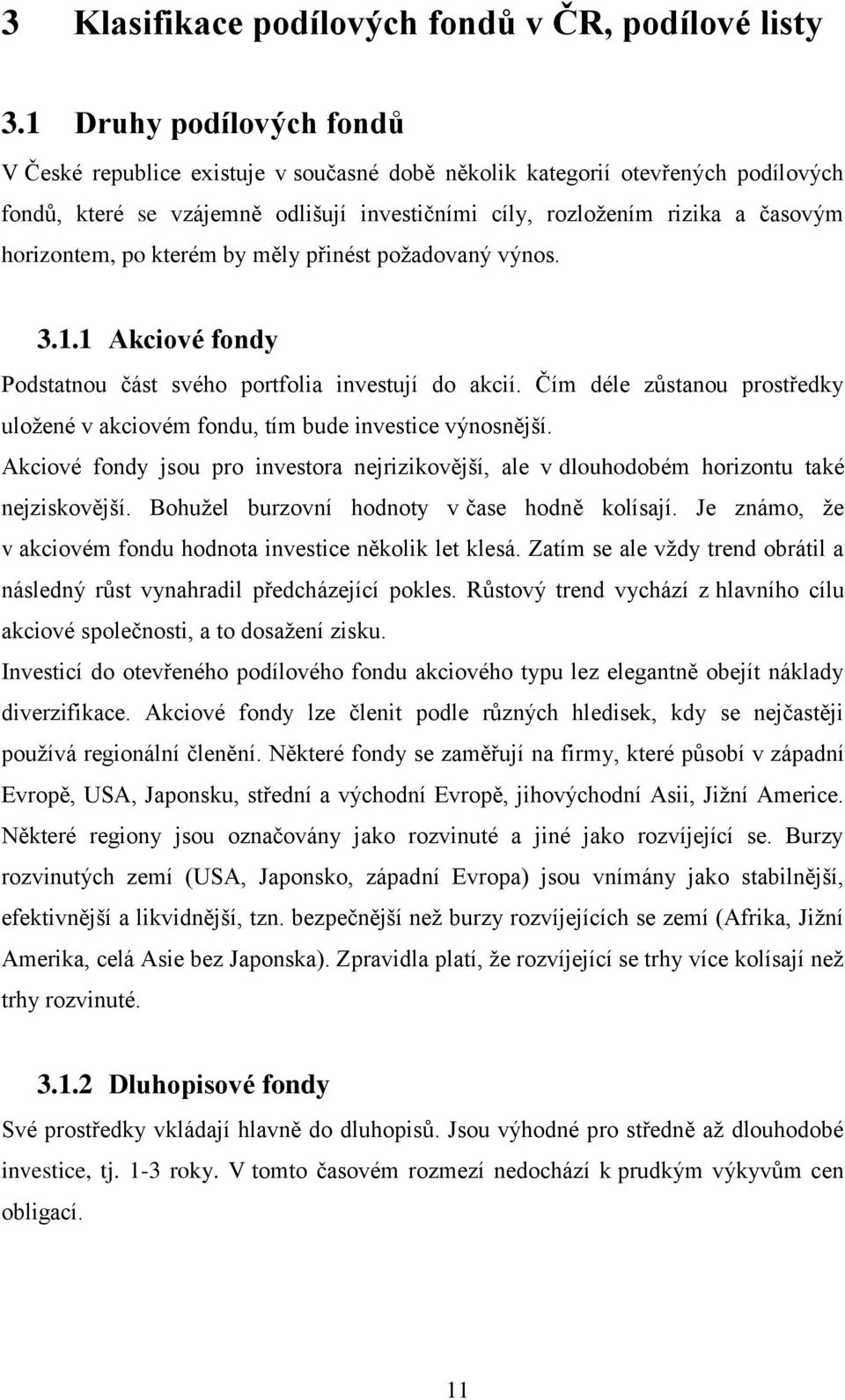 horizontem, po kterém by měly přinést požadovaný výnos. 3.1.1 Akciové fondy Podstatnou část svého portfolia investují do akcií.