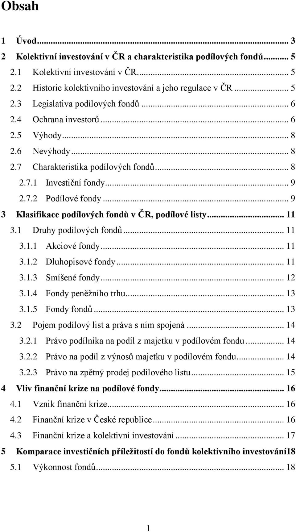 .. 9 3 Klasifikace podílových fondů v ČR, podílové listy... 11 3.1 Druhy podílových fondů... 11 3.1.1 Akciové fondy... 11 3.1.2 Dluhopisové fondy... 11 3.1.3 Smíšené fondy... 12 3.1.4 Fondy peněžního trhu.