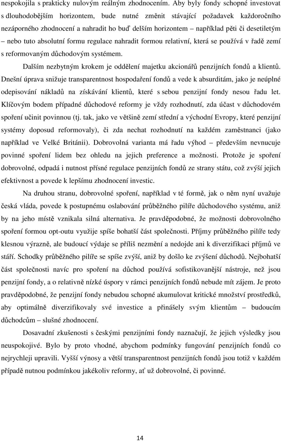 desetiletým nebo tuto absolutní formu regulace nahradit formou relativní, která se používá v řadě zemí s reformovaným důchodovým systémem.