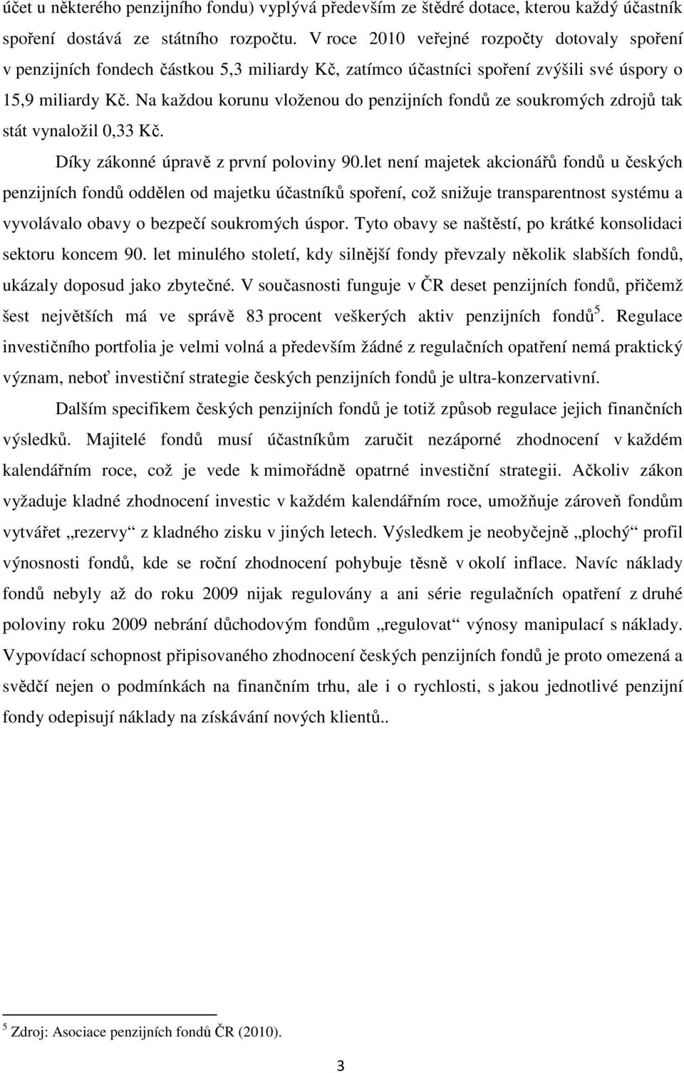 Na každou korunu vloženou do penzijních fondů ze soukromých zdrojů tak stát vynaložil 0,33 Kč. Díky zákonné úpravě z první poloviny 90.