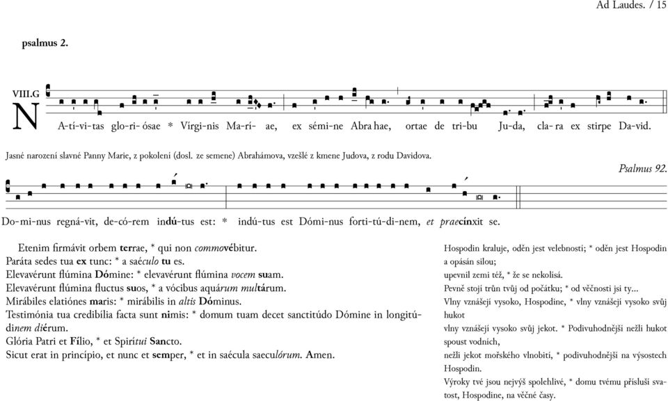 est: est Do-mi-nus regná-vit, de-có-rem dú- dú-tus Dómi-nus forti-tú-di-nem, praecín se. Etenim firmávit orbem terrae, qui non commovébitur. Paráta sedes tua ex tunc: a saéculo tu es.