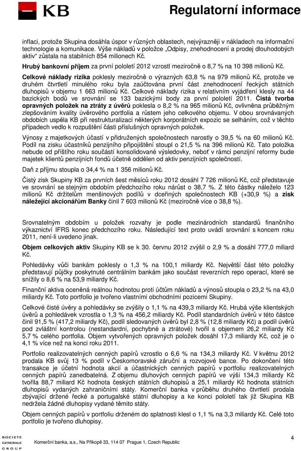 Hrubý bankovní příjem za první pololetí 2012 vzrostl meziročně o 8,7 % na 10 398 milionů Kč.