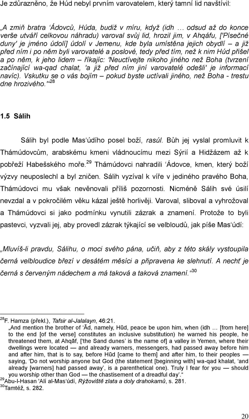 k jeho lidem říkajíc: 'Neuctívejte nikoho jiného než Boha (tvrzení začínající wa-qad chalat, 'a již před ním jiní varovatelé odešli' je informací navíc).