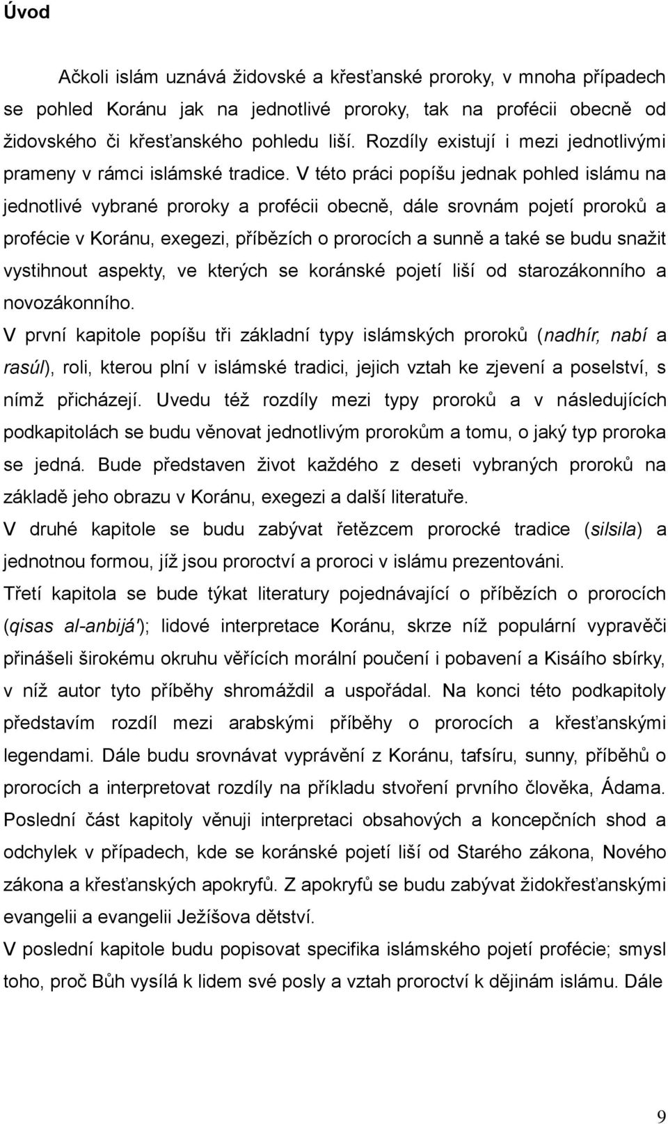 V této práci popíšu jednak pohled islámu na jednotlivé vybrané proroky a profécii obecně, dále srovnám pojetí proroků a profécie v Koránu, exegezi, příbězích o prorocích a sunně a také se budu snažit