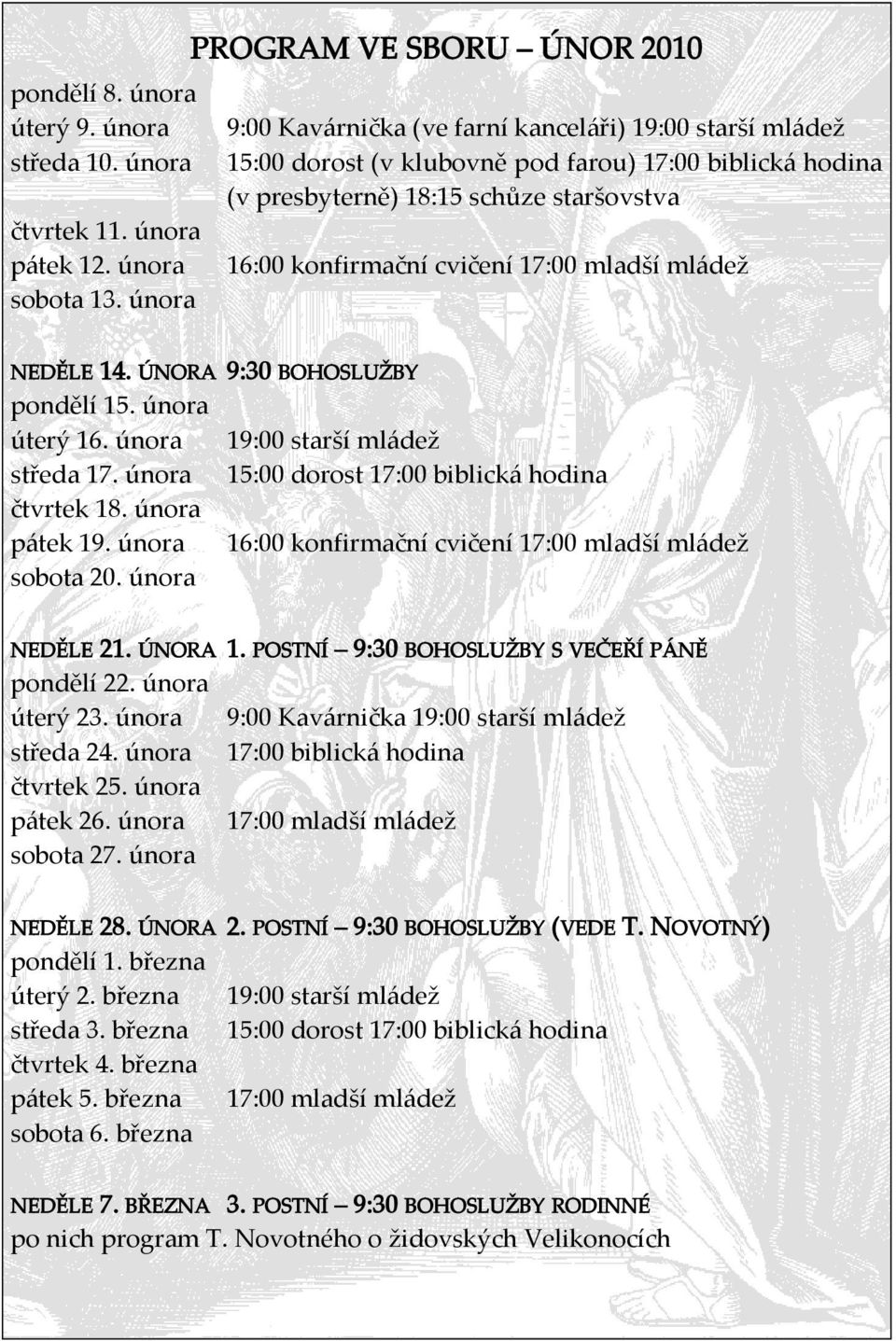 konfirmační cvičení 17:00 mladší ml{dež NEDĚLE 14. ÚNORA 9:30 BOHOSLUŽBY pondělí 15. února úterý 16. února 19:00 starší ml{dež středa 17. února 15:00 dorost 17:00 biblick{ hodina čtvrtek 18.