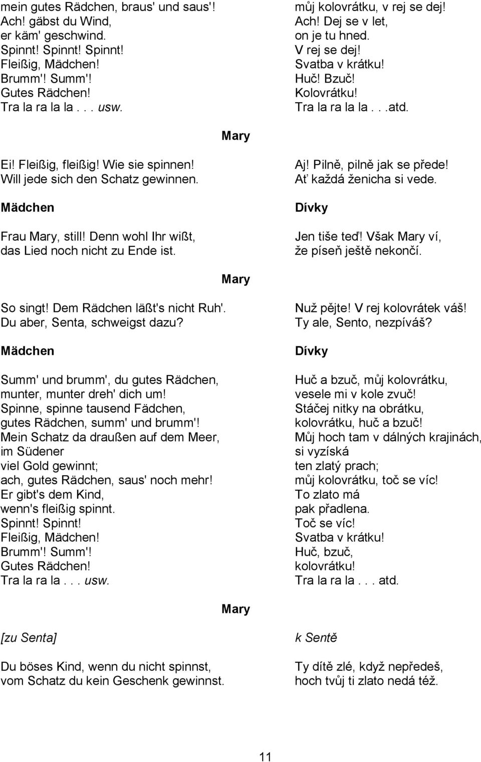 Denn wohl Ihr wißt, das Lied noch nicht zu Ende ist. Aj! Pilně, pilně jak se přede! Ať každá ženicha si vede. Jen tiše teď! Však Mary ví, že píseň ještě nekončí. Mary So singt!