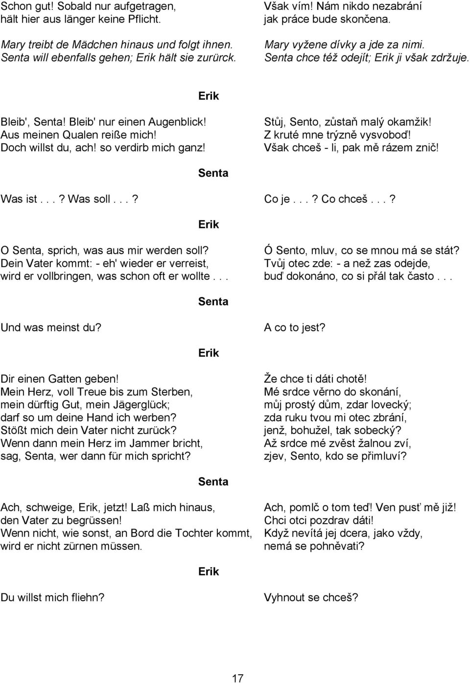 so verdirb mich ganz! Stůj, Sento, zůstaň malý okamžik! Z kruté mne trýzně vysvoboď! Však chceš - li, pak mě rázem znič! Was ist...? Was soll...? Co je...? Co chceš.