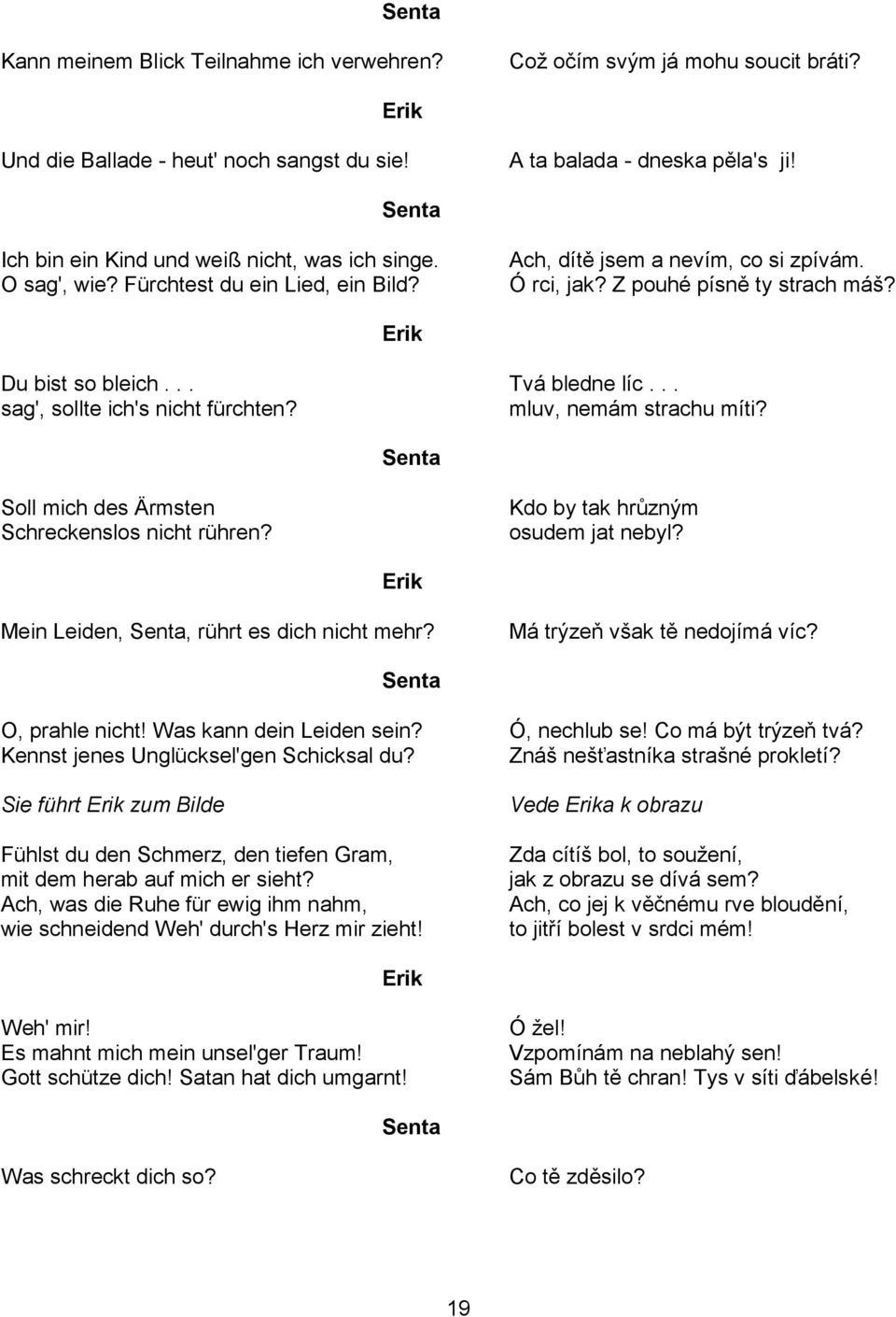 .. Tvá bledne líc... sag', sollte ich's nicht fürchten? mluv, nemám strachu míti? Soll mich des Ärmsten Schreckenslos nicht rühren? Kdo by tak hrůzným osudem jat nebyl?