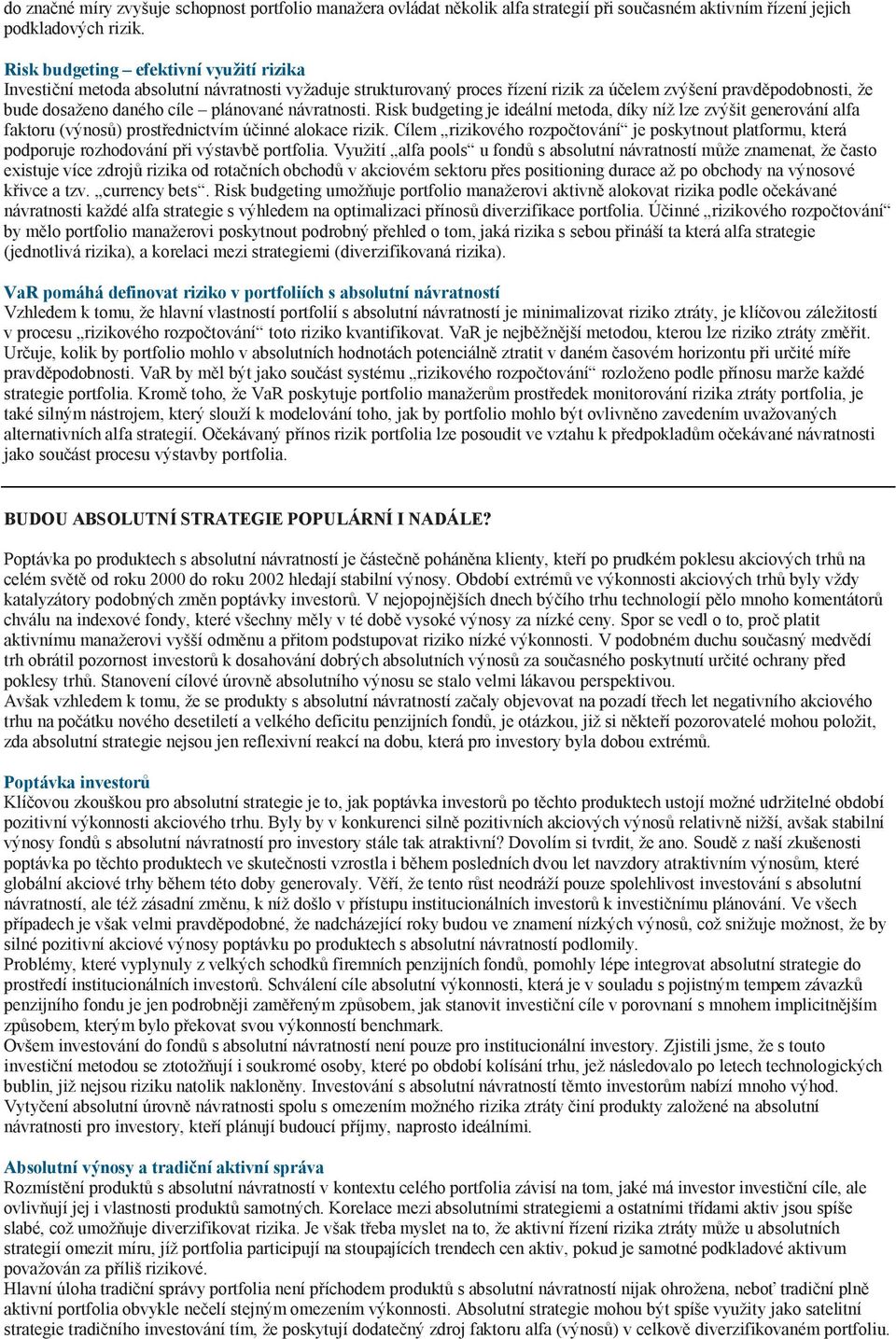 návratnosti. Risk budgeting je ideální metoda, díky níž lze zvýšit generování alfa faktoru (výnosů) prostřednictvím účinné alokace rizik.