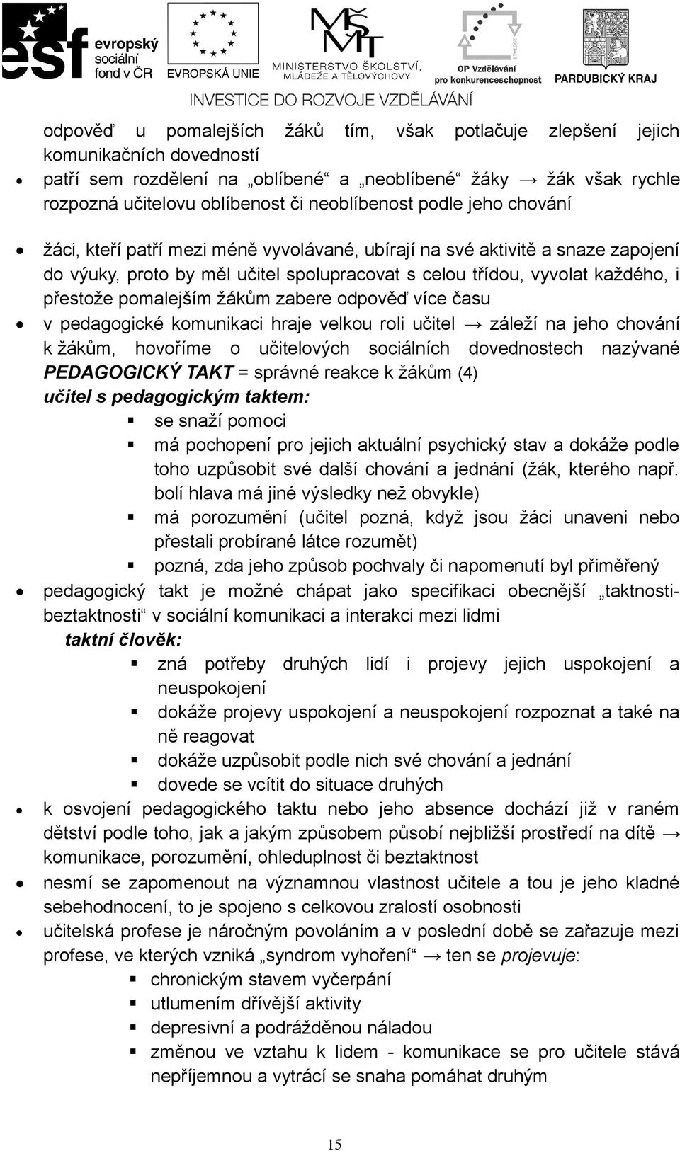 žákům zabere odpověď více času v pedagogické komunikaci hraje velkou roli učitel záleží na jeho chování k žákům, hovoříme o učitelových sociálních dovednostech nazývané PEDAGOGICKÝ TAKT = správné