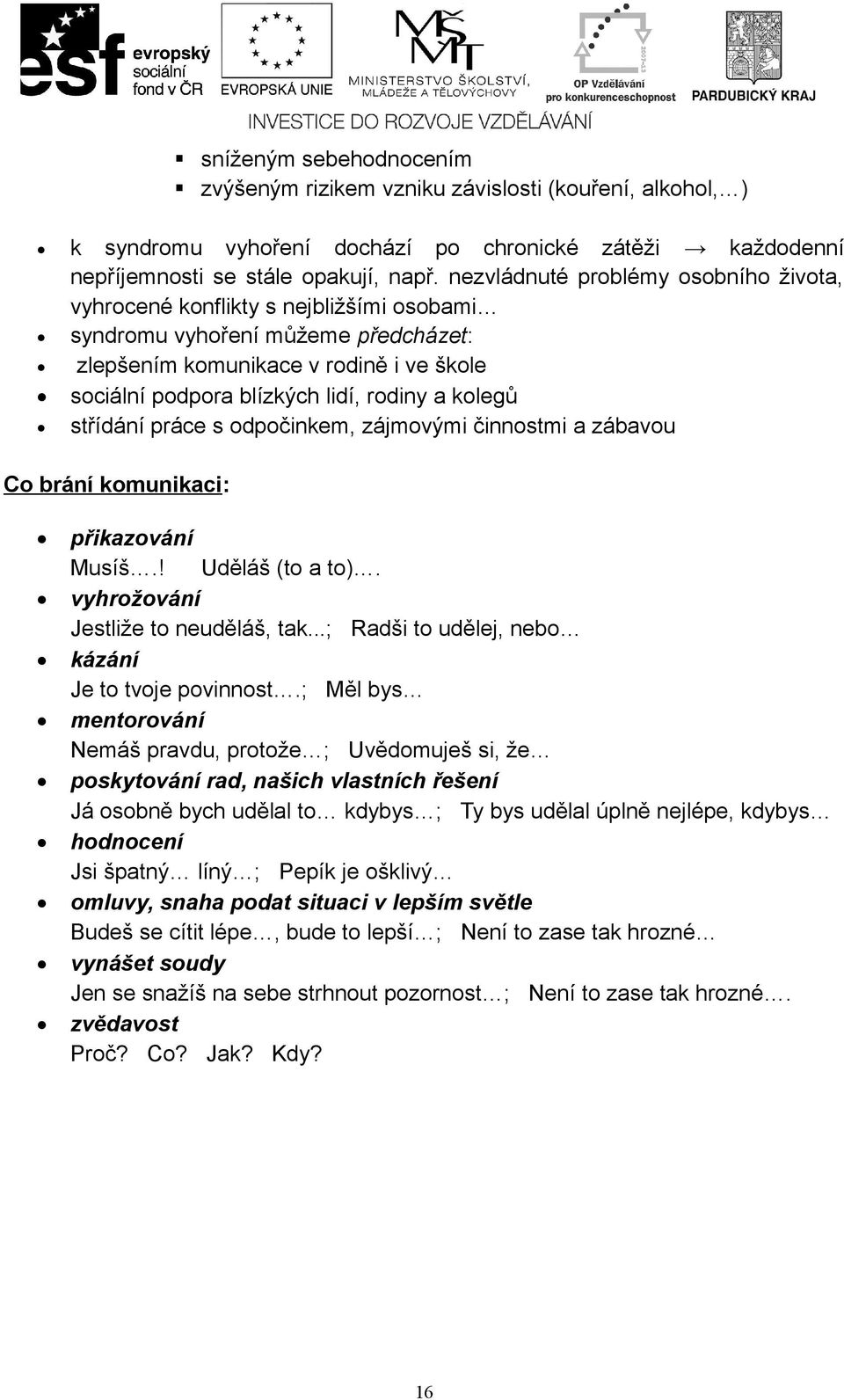 kolegů střídání práce s odpočinkem, zájmovými činnostmi a zábavou Co brání komunikaci: přikazování Musíš.! Uděláš (to a to). vyhrožování Jestliže to neuděláš, tak.