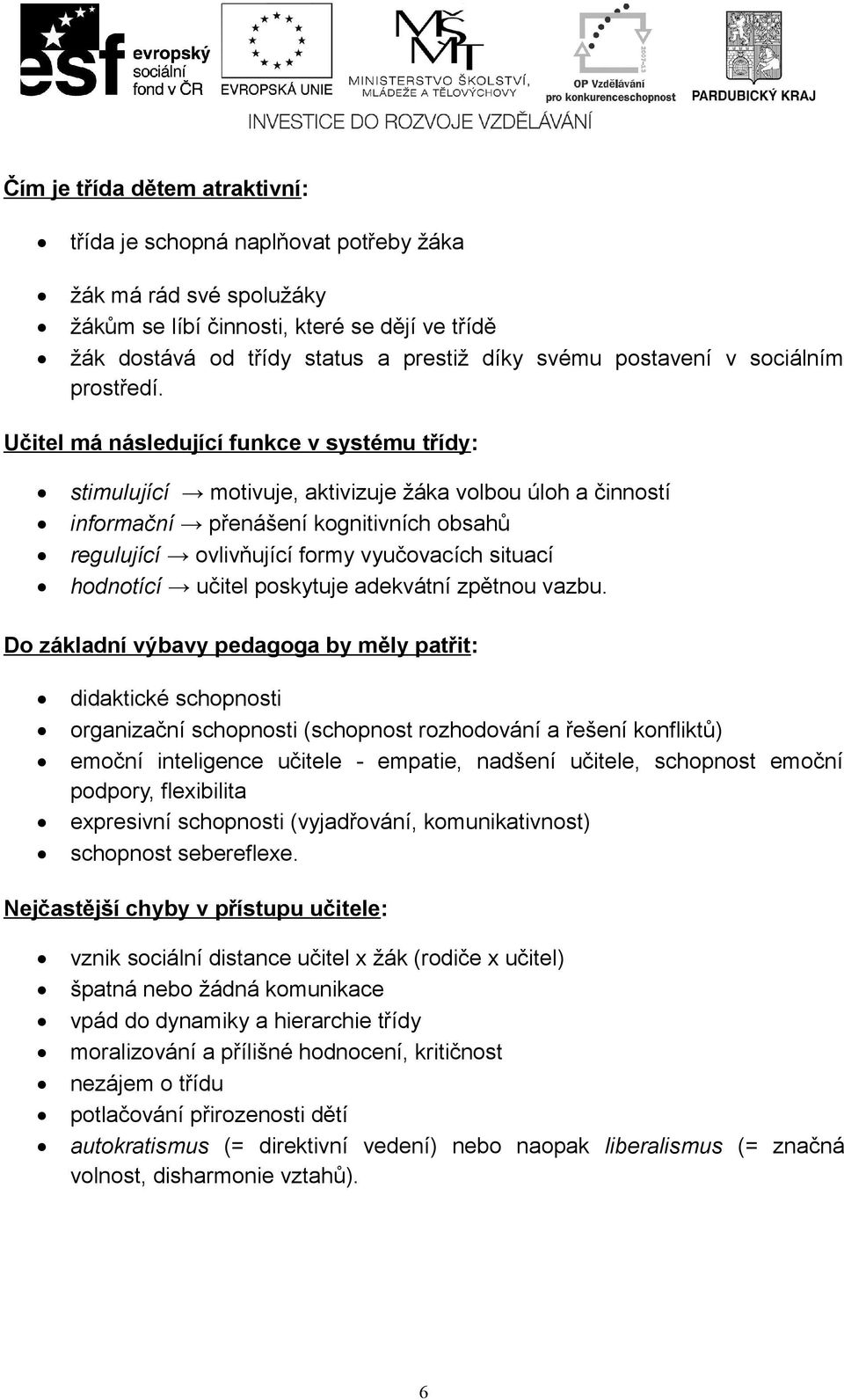 Učitel má následující funkce v systému třídy: stimulující motivuje, aktivizuje žáka volbou úloh a činností informační přenášení kognitivních obsahů regulující ovlivňující formy vyučovacích situací