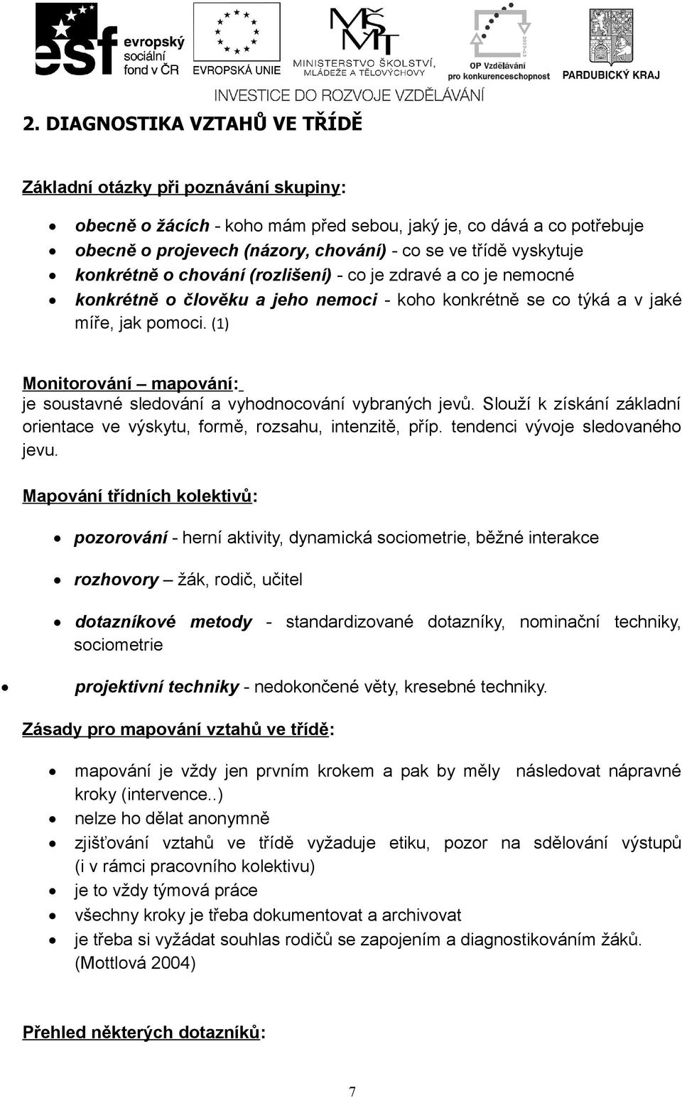 (1) Monitorování mapování: je soustavné sledování a vyhodnocování vybraných jevů. Slouží k získání základní orientace ve výskytu, formě, rozsahu, intenzitě, příp. tendenci vývoje sledovaného jevu.