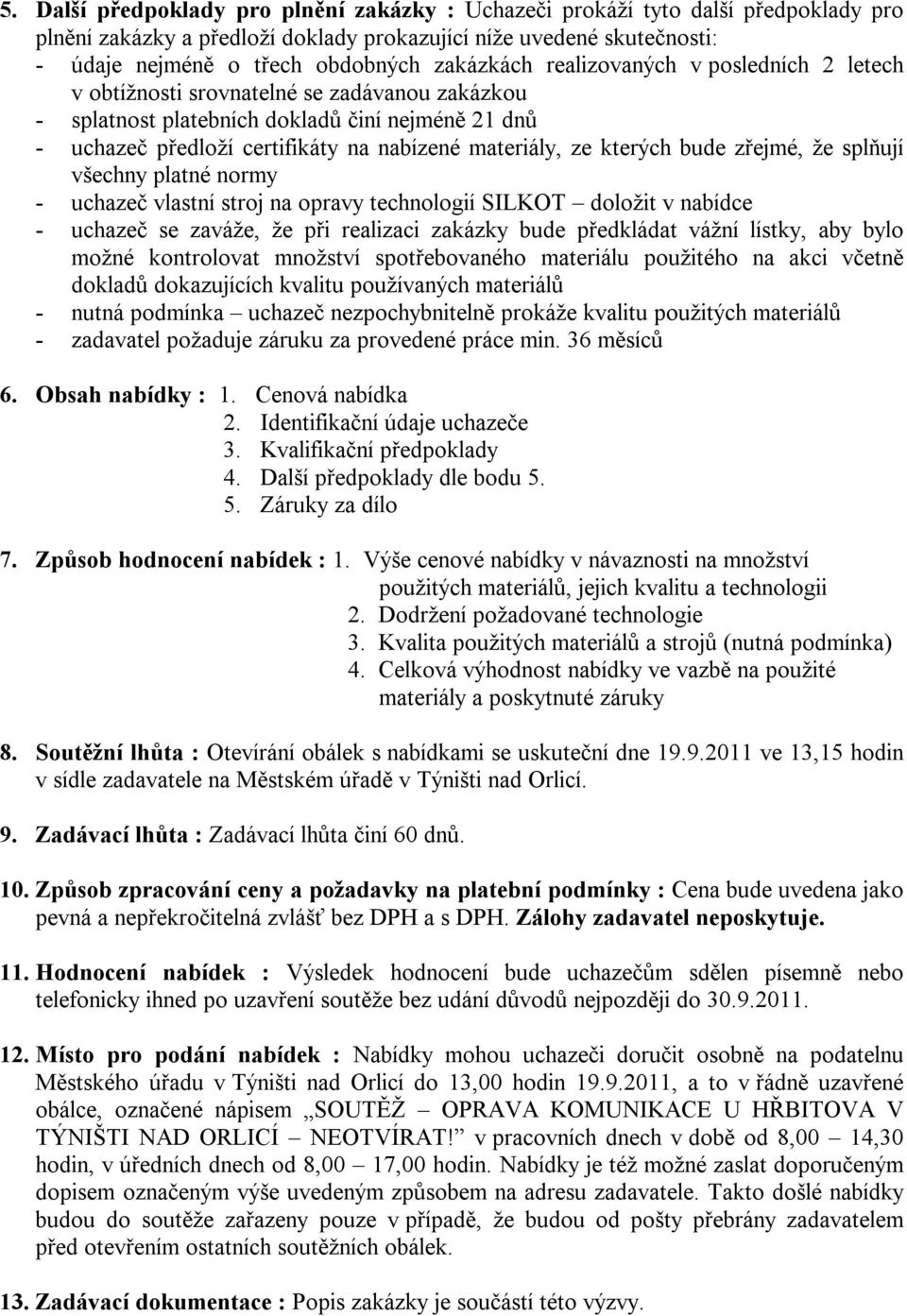 ze kterých bude zřejmé, že splňují všechny platné normy - uchazeč vlastní stroj na opravy technologií SILKOT doložit v nabídce - uchazeč se zaváže, že při realizaci zakázky bude předkládat vážní