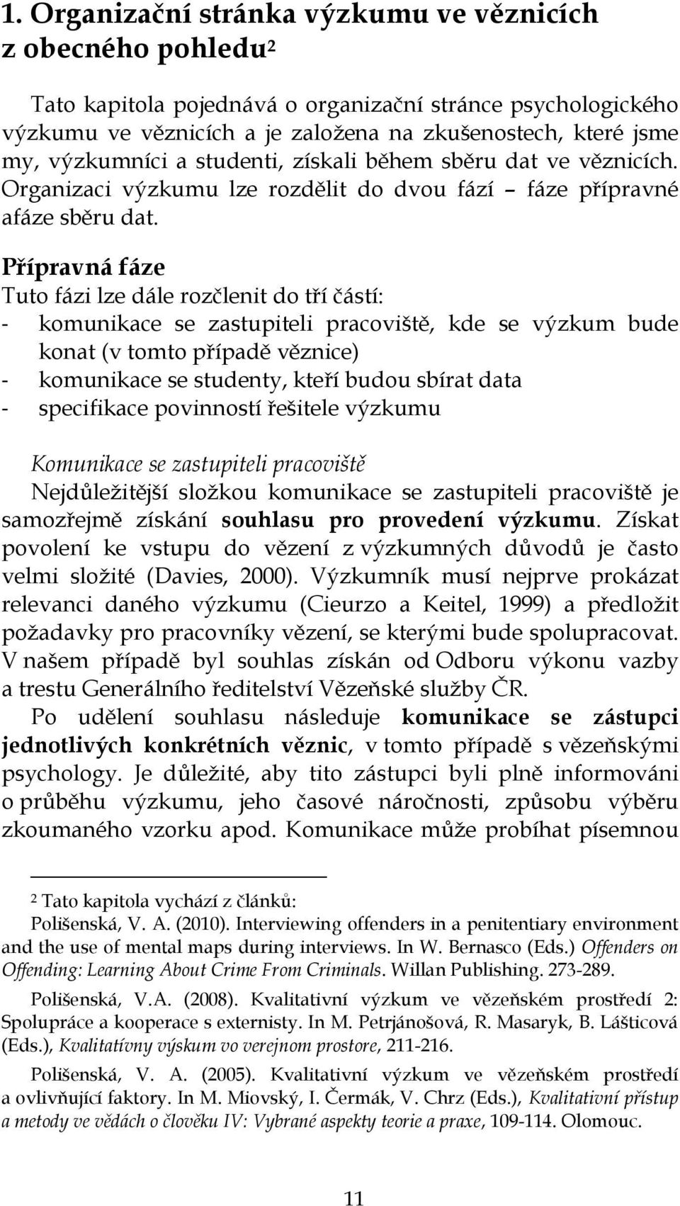Přípravná fáze Tuto fázi lze dále rozčlenit do tří částí: - komunikace se zastupiteli pracoviště, kde se výzkum bude konat (v tomto případě věznice) - komunikace se studenty, kteří budou sbírat data