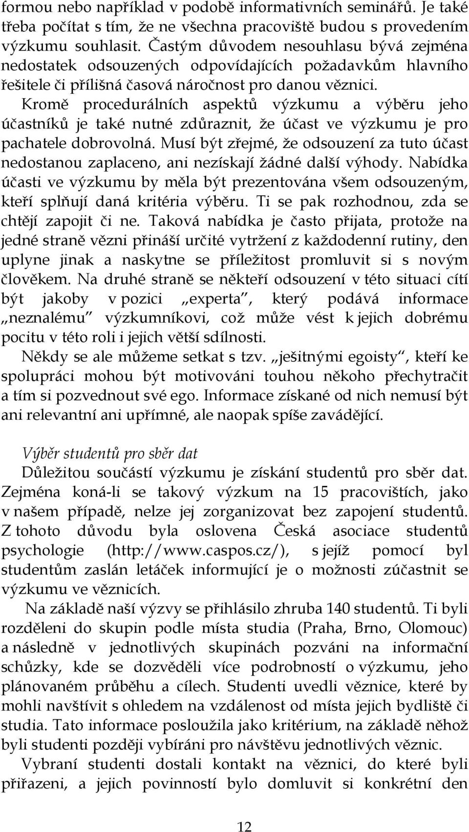 Kromě procedurálních aspektů výzkumu a výběru jeho účastníků je také nutné zdůraznit, ţe účast ve výzkumu je pro pachatele dobrovolná.