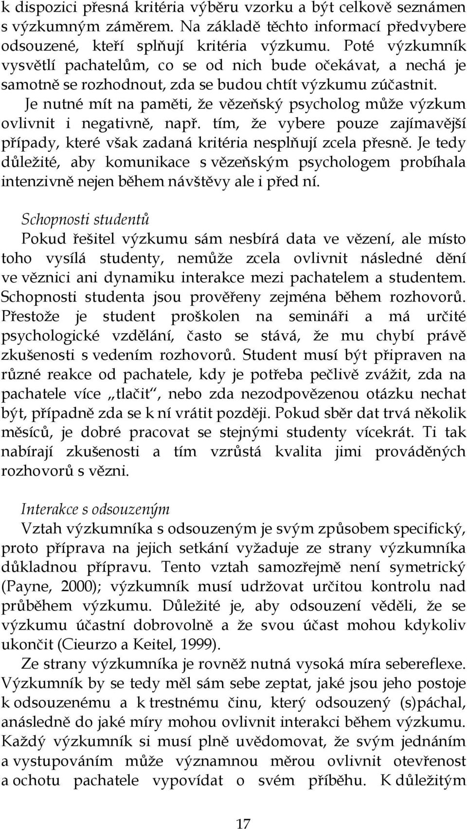 Je nutné mít na paměti, ţe vězeňský psycholog můţe výzkum ovlivnit i negativně, např. tím, ţe vybere pouze zajímavější případy, které však zadaná kritéria nesplňují zcela přesně.