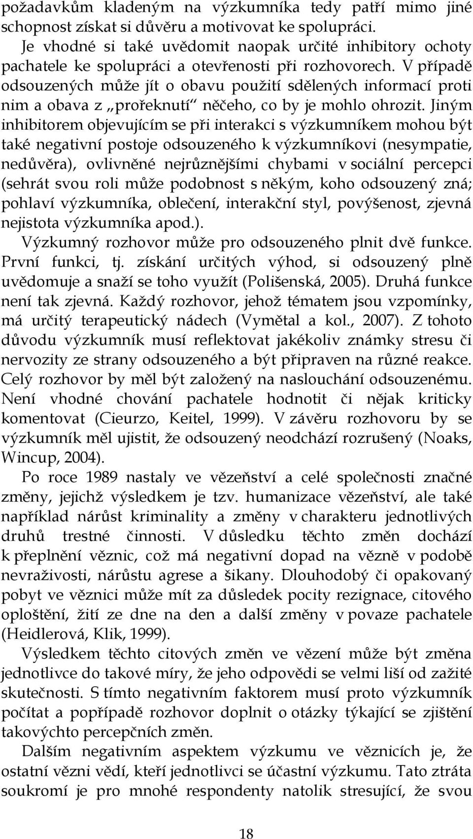 V případě odsouzených můţe jít o obavu pouţití sdělených informací proti nim a obava z prořeknutí něčeho, co by je mohlo ohrozit.