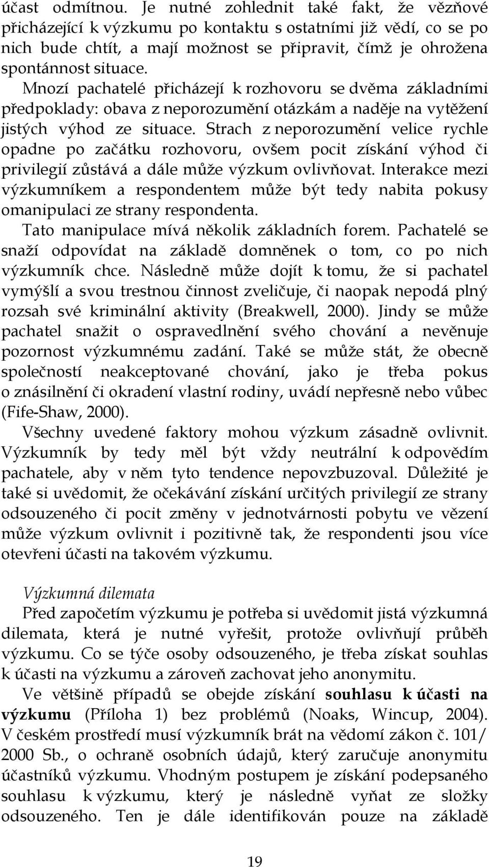 Mnozí pachatelé přicházejí k rozhovoru se dvěma základními předpoklady: obava z neporozumění otázkám a naděje na vytěţení jistých výhod ze situace.